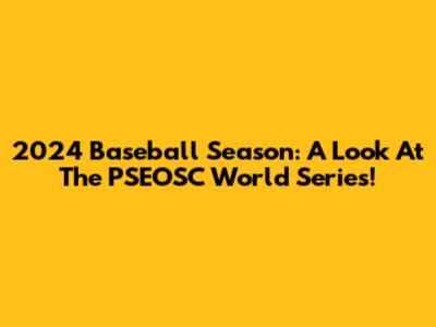 2024 Baseball Season: A Look At The PSEOSC World Series!