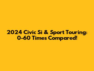 2024 Civic Si & Sport Touring: 0-60 Times Compared!