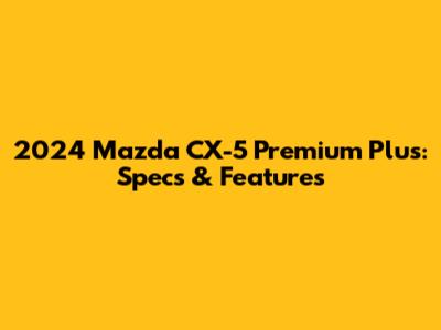 2024 Mazda CX-5 Premium Plus: Specs & Features