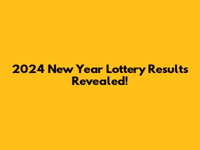 2024 New Year Lottery Results Revealed!