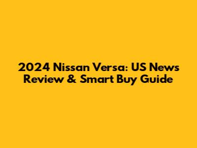 2024 Nissan Versa: US News Review & Smart Buy Guide