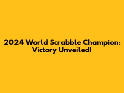2024 World Scrabble Champion: Victory Unveiled!