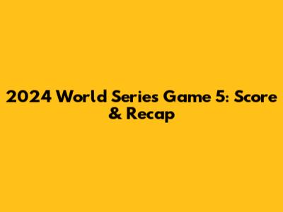 2024 World Series Game 5: Score & Recap