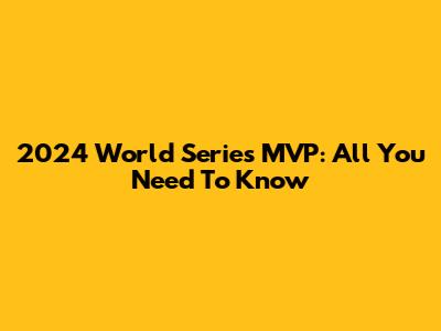 2024 World Series MVP: All You Need To Know
