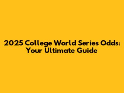 2025 College World Series Odds: Your Ultimate Guide