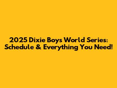 2025 Dixie Boys World Series: Schedule & Everything You Need!