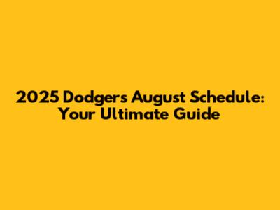 2025 Dodgers August Schedule: Your Ultimate Guide