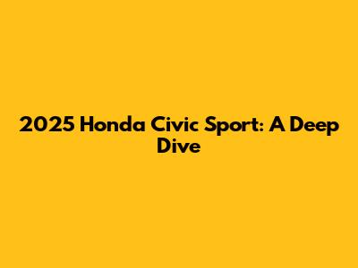 2025 Honda Civic Sport: A Deep Dive