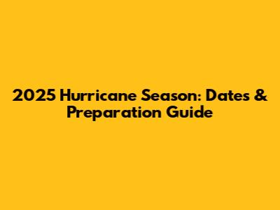 2025 Hurricane Season: Dates & Preparation Guide