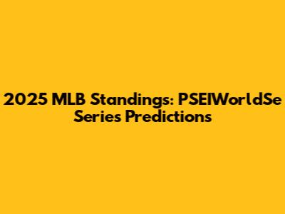 2025 MLB Standings: PSEIWorldSe Series Predictions