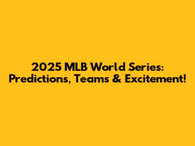 2025 MLB World Series: Predictions, Teams & Excitement!