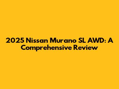 2025 Nissan Murano SL AWD: A Comprehensive Review