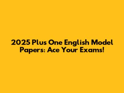 2025 Plus One English Model Papers: Ace Your Exams!
