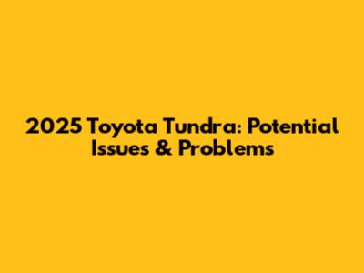 2025 Toyota Tundra: Potential Issues & Problems