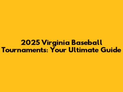 2025 Virginia Baseball Tournaments: Your Ultimate Guide