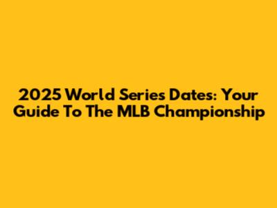 2025 World Series Dates: Your Guide To The MLB Championship