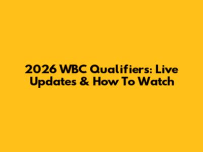 2026 WBC Qualifiers: Live Updates & How To Watch