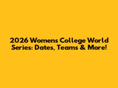 2026 Women's College World Series: Dates, Teams & More!