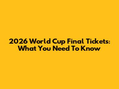 2026 World Cup Final Tickets: What You Need To Know