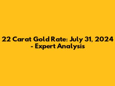 22 Carat Gold Rate: July 31, 2024 - Expert Analysis