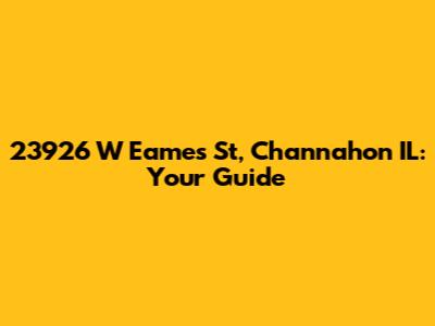 23926 W Eames St, Channahon IL: Your Guide