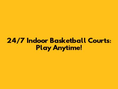 24/7 Indoor Basketball Courts: Play Anytime!