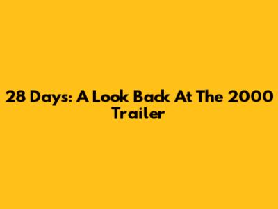 28 Days: A Look Back At The 2000 Trailer
