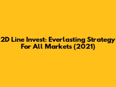 2D Line Invest: Everlasting Strategy For All Markets (2021)