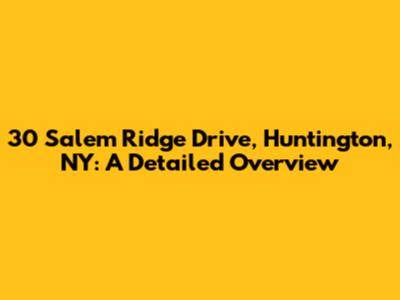 30 Salem Ridge Drive, Huntington, NY: A Detailed Overview