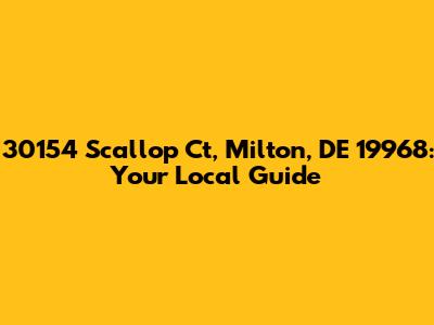 30154 Scallop Ct, Milton, DE 19968: Your Local Guide