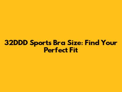 32DDD Sports Bra Size: Find Your Perfect Fit