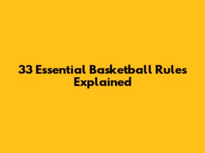 33 Essential Basketball Rules Explained