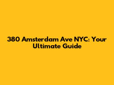 380 Amsterdam Ave NYC: Your Ultimate Guide