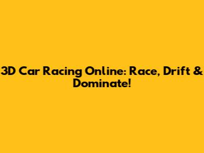 3D Car Racing Online: Race, Drift & Dominate!