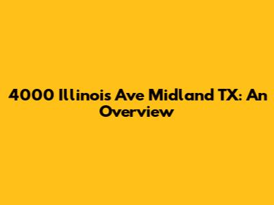 4000 Illinois Ave Midland TX: An Overview