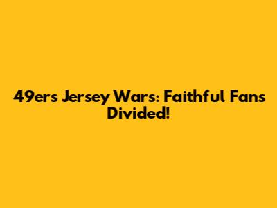 49ers Jersey Wars: Faithful Fans Divided!