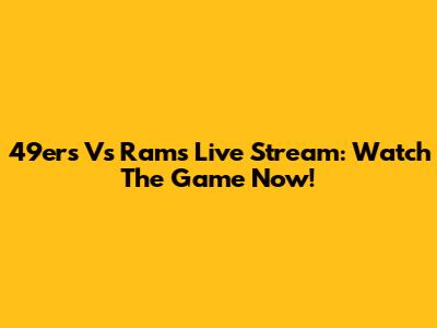 49ers Vs Rams Live Stream: Watch The Game Now!