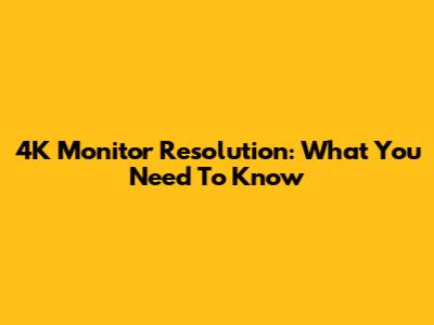 4K Monitor Resolution: What You Need To Know