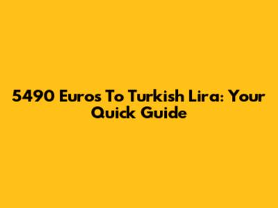 5490 Euros To Turkish Lira: Your Quick Guide