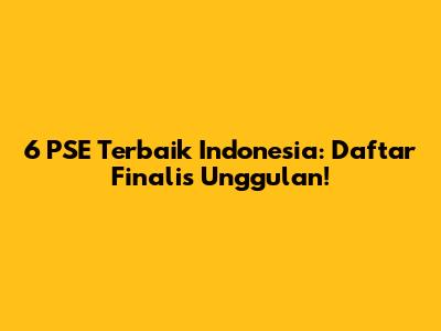 6 PSE Terbaik Indonesia: Daftar Finalis Unggulan!
