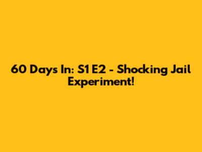 60 Days In: S1 E2 - Shocking Jail Experiment!
