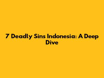 7 Deadly Sins Indonesia: A Deep Dive