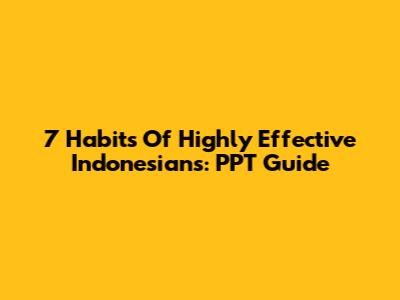7 Habits Of Highly Effective Indonesians: PPT Guide