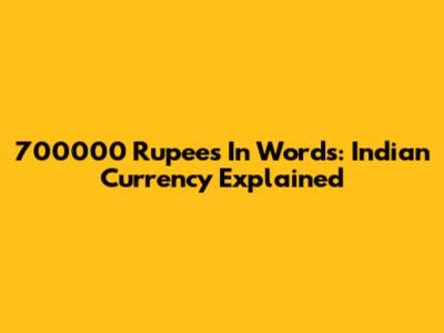 700000 Rupees In Words: Indian Currency Explained