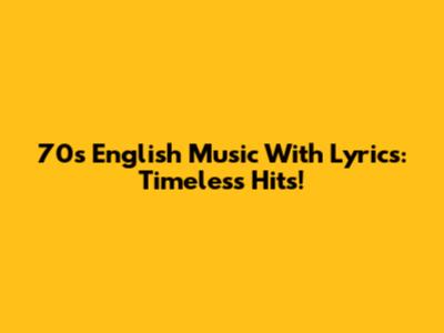 70s English Music With Lyrics: Timeless Hits!