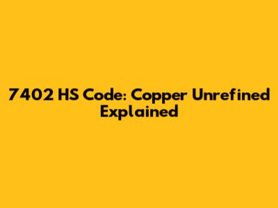 7402 HS Code: Copper Unrefined Explained