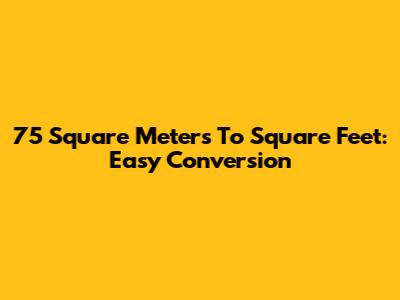 75 Square Meters To Square Feet: Easy Conversion