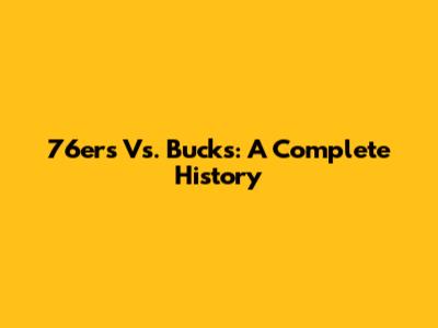 76ers Vs. Bucks: A Complete History