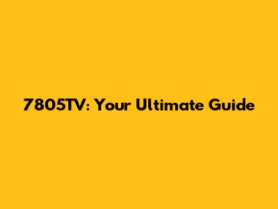 7805TV: Your Ultimate Guide