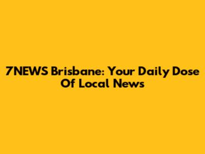 7NEWS Brisbane: Your Daily Dose Of Local News